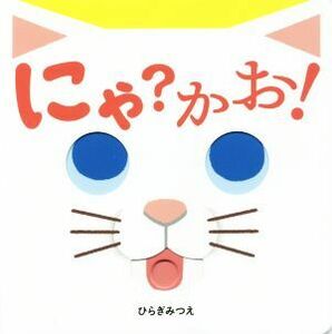 にゃ？かお！ あかちゃんがよろこぶしかけえほん／ひらぎみつえ(著者)