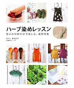 ハーブ染めレッスン 安心な材料だけで楽しむ、自然の色／佐々木薫【総監修】，梅原亜也子【著】