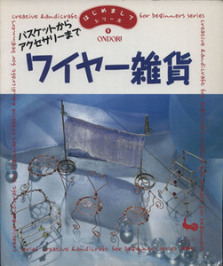 ワイヤー雑貨 バスケットからアクセサリーまで はじめましてシリーズ６／実用書