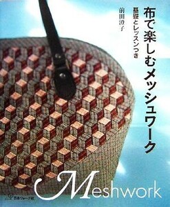 布で楽しむメッシュワーク 基礎とレッスンつき／前田澄子【著】