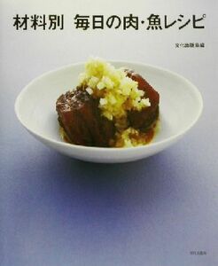 材料別　毎日の肉・魚レシピ／文化出版局(編者)