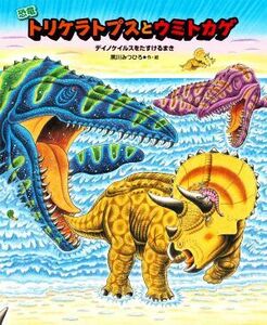恐竜　トリケラトプスとウミトカゲ デイノケイルスをたすけるまき 恐竜しんはっけん／黒川みつひろ(著者)
