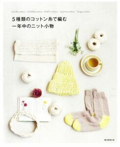 ５種類のコットン糸で編む一年中のニット小物 ＳＵＶＩＮ　ｃｏｔｔｏｎ、ＧＩＺＡ９６　ｃｏｔｔｏｎ、ＡＮＤＹ　ｃｏｔｔｏｎ、Ｓｕｐｉ