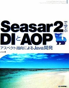 Ｓｅａｓａｒ２で学ぶＤＩとＡＯＰ アスペクト指向によるＪａｖａ開発／ａｒｔｏｎ【著】