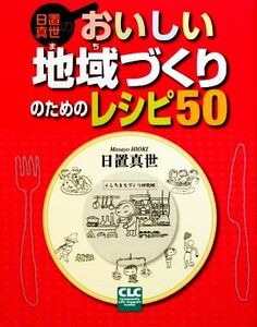 日置真世のおいしい地域づくりのためのレシピ５０／日置真世【著】