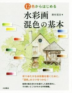 １２色からはじめる水彩画混色の基本／野村重存(著者)