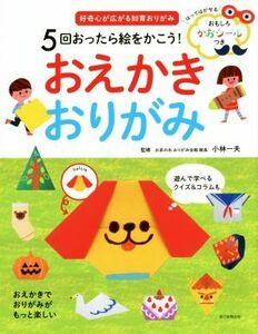 ５回おったら絵をかこう！おえかきおりがみ 好奇心が広がる知育おりがみ／小林一夫