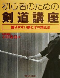 初心者のための剣道講座 陥りやすい癖とその矯正法／小川春喜(著者)