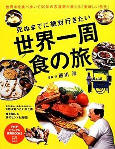 死ぬまでに絶対行きたい世界一周食の旅 ＰＨＰビジュアル実用ＢＯＯＫＳ／西川治【写真・文】