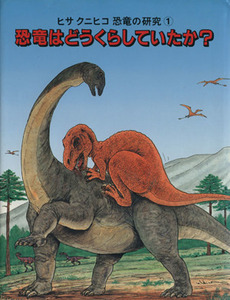 恐竜はどうくらしていたか？ ヒサクニヒコ恐竜の研究１／ヒサクニヒコ【文・画】