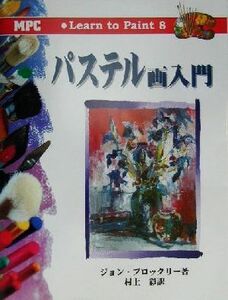 パステル画入門 Ｌｅａｒｎ　ｔｏ　Ｐａｉｎｔ８／ジョンブロックリー(著者),村上彩(訳者)