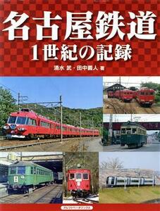 名古屋鉄道　１世紀の記録 清水武／著　田中義人／著