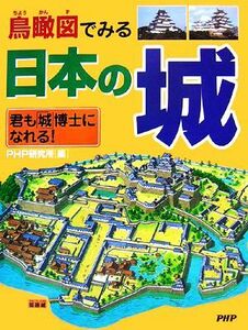 鳥瞰図でみる日本の城 君も「城」博士になれる！／ＰＨＰ研究所【編】