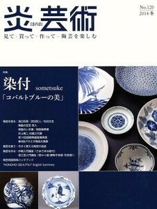 炎芸術(Ｎｏ．１２０　２０１４冬) 特集　染付　「コバルトブルーの美」／阿部出版(編者)