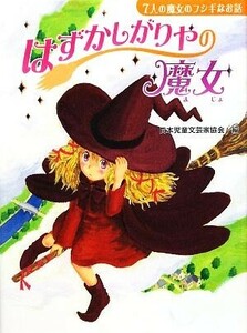 はずかしがりやの魔女 ７人の魔女のフシギなお話 じぶんを見つける物語４／日本児童文芸家協会【編】