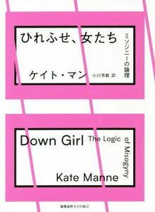 ひれふせ、女たち ミソジニーの論理／ケイト・マン(著者),小川芳範(訳者)