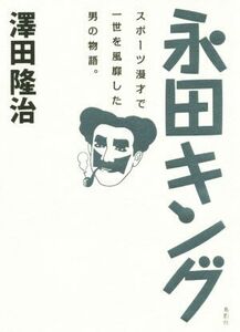 永田キング スポーツ漫才で一世を風靡した男の物語。／澤田隆治(著者)