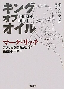 キング・オブ・オイル マーク・リッチ　アメリカを揺るがした最強トレーダー／ダニエルアマン【著】，田村源二【訳】