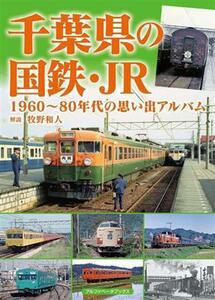 千葉県の国鉄・ＪＲ １９６０～８０年代の思い出アルバム／牧野和人(著者)