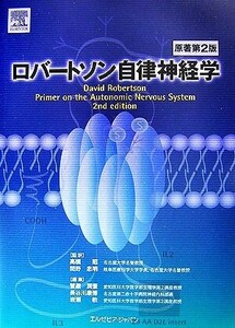 ロバートソン自律神経学／ＤａｖｉｄＲｏｂｅｒｔｓｏｎ【原著】，高橋昭，間野忠明【監訳】，菅屋潤壹，長谷川康博，岩瀬敏【編】