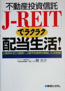 不動産投資信託「Ｊ‐ＲＥＩＴ」でラクラク配当生活！ 上場済み全１５銘柄＋上場予定銘柄を解説した決定版！／関大介(著者)