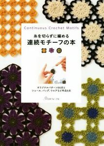 連続モチーフの本 糸を切らずに編める／日本ヴォーグ社(編者)