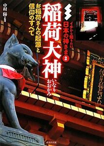 稲荷大神　お稲荷さんの起源と信仰のすべて （イチから知りたい日本の神さま　２） 中村陽／監修