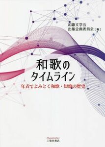 和歌のタイムライン 年表でよみとく和歌・短歌の歴史／和歌文学会出版企画委員会(編者)