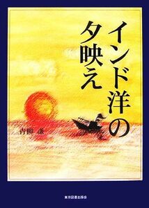 インド洋の夕映え 駐スマトラ海軍部隊始末記／青柳謙一【著】