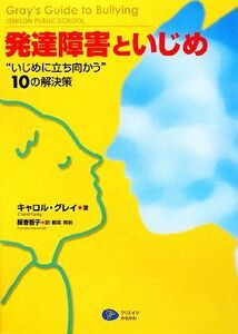 発達障害といじめ “いじめに立ち向かう”１０の解決策／キャロルグレイ【著】，服巻智子【訳・翻案・解説】