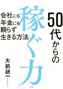 ５０代からの「稼ぐ力」 会社にも年金にも頼らず生きる方法／大前研一(著者)