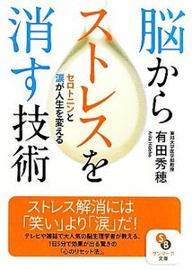 脳からストレスを消す技術 セロトニンと涙が人生を変える サンマーク文庫／有田秀穂【著】