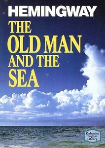 老人と海 ＴＨＥ　ＯＬＤ　ＭＡＮ　ＡＮＤ　ＴＨＥ　ＳＥＡ 講談社英語文庫／アーネスト・ヘミングウェイ(著者)