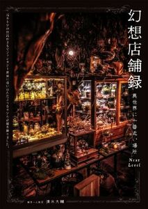 幻想店舗録　異世界に一番近い場所　Ｎｅｘｔ　Ｌｅｖｅｌ 元ネトゲの住民がまるでファンタジー世界に迷い込んだようなリアル店舗を撮りま