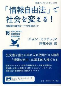 「情報自由法」で社会を変える！ 情報開示最強ツールの実践ガイド 岩波ブックレットＮｏ．１０７３／ジョン・ミッチェル(著者),阿部小涼(訳