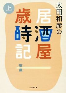 太田和彦の居酒屋歳時記(上) 小学館文庫／太田和彦(著者)