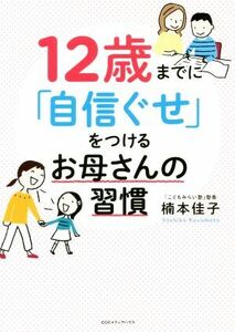 １２歳までに「自信ぐせ」をつけるお母さんの習慣／楠本佳子(著者)