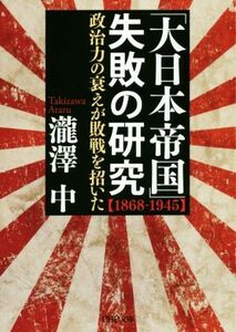 「大日本帝国」失敗の研究　１８６８－１９４５ 政治力の衰えが敗戦を招いた ＰＨＰ文庫／瀧澤中(著者)