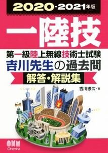 第一級陸上無線技術士試験吉川先生の過去問　解答・解説集(２０２０－２０２１年版)／吉川忠久(著者)