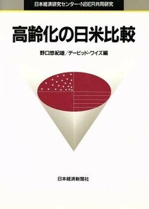 高齢化の日米比較 日本経済研究センター・ＮＢＥＲ共同研究／野口悠紀雄(編者),デービッドワイズ(編者)