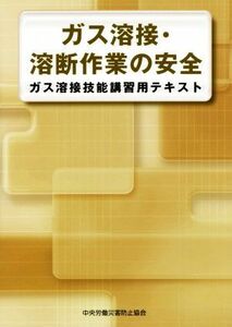 ガス溶接・溶断作業の安全　第３版 ガス溶接技能講習用テキスト／中央労働災害防止協会(著者)