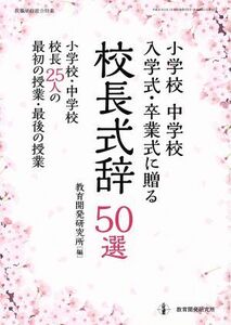 小学校　中学校　入学式・卒業式に贈る　校長式辞５０選 小学校・中学校　校長２５人の最初の授業・最後の授業／教育開発研究所(編者)