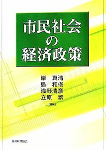 市民社会の経済政策／岸真清，島和俊，浅野清彦，立原繁【共著】