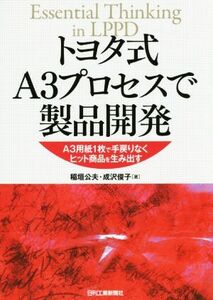 トヨタ式Ａ３プロセスで製品開発 Ａ３用紙１枚で手戻りなくヒット商品を生み出す／稲垣公夫(著者),成沢俊子(著者)