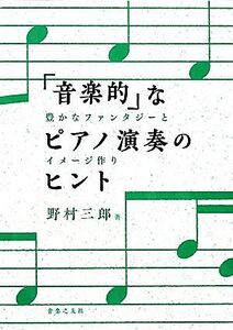 「音楽的」なピアノ演奏のヒント 豊かなファンタジーとイメージ作り／野村三郎【著】