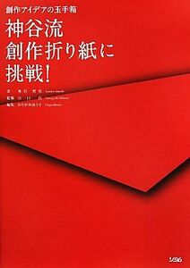 神谷流創作折り紙に挑戦！　創作アイデアの玉手箱 （創作アイデアの玉手箱） 神谷哲史／著　山口真／監修　おりがみはうす／編集