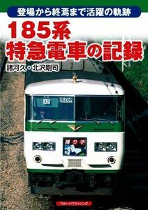 １８５系特急電車の記録 登場から終焉まで活躍の軌跡／諸河久(著者),北沢剛司(著者)