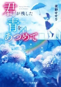 君が残した青をあつめて スターツ出版文庫／夜野せせり(著者)