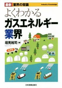 よくわかるガスエネルギー業界　最新２版 最新　業界の常識／垣見裕司(著者)