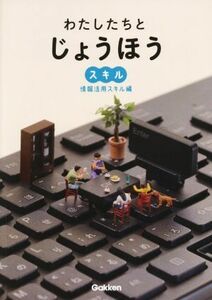 わたしたちとじょうほう　情報活用スキル編／高橋純(編者),佐藤正寿(編者),渡邉光浩(編者),佐藤和紀(編者),堀田龍也(監修)